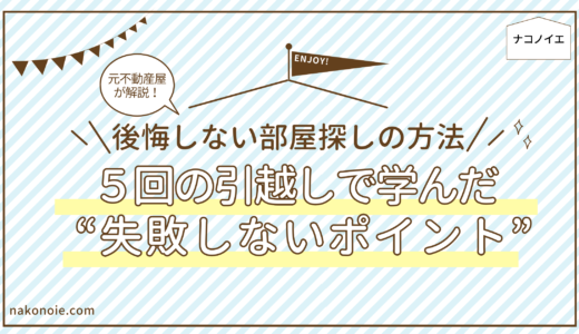 後悔しない部屋探しの方法｜５回の引越しで学んだ“失敗しないポイント”を元不動産屋が解説