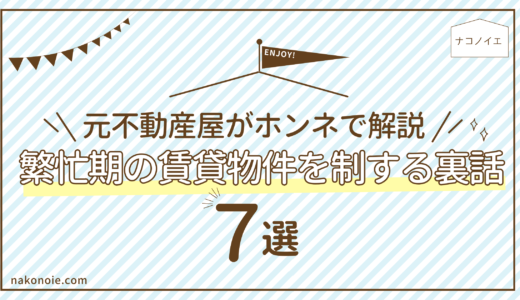 繁忙期の賃貸物件を制する裏話７選｜元不動産屋がホンネで解説